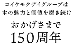 コイケモクザイグループは木の魅力と価値を磨き続け、おかげさまで150周年